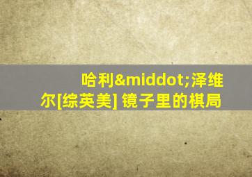 哈利·泽维尔[综英美] 镜子里的棋局
